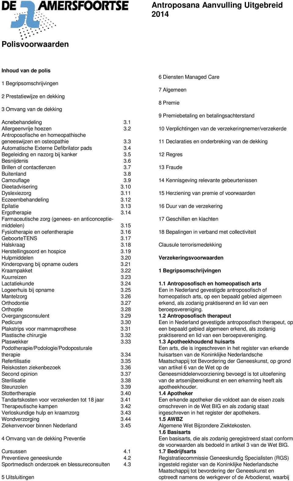 7 Buitenland 3.8 Camouflage 3.9 Dieetadvisering 3.10 Dyslexiezorg 3.11 Eczeembehandeling 3.12 Epilatie 3.13 Ergotherapie 3.14 Farmaceutische zorg (genees- en anticonceptiemiddelen) 3.