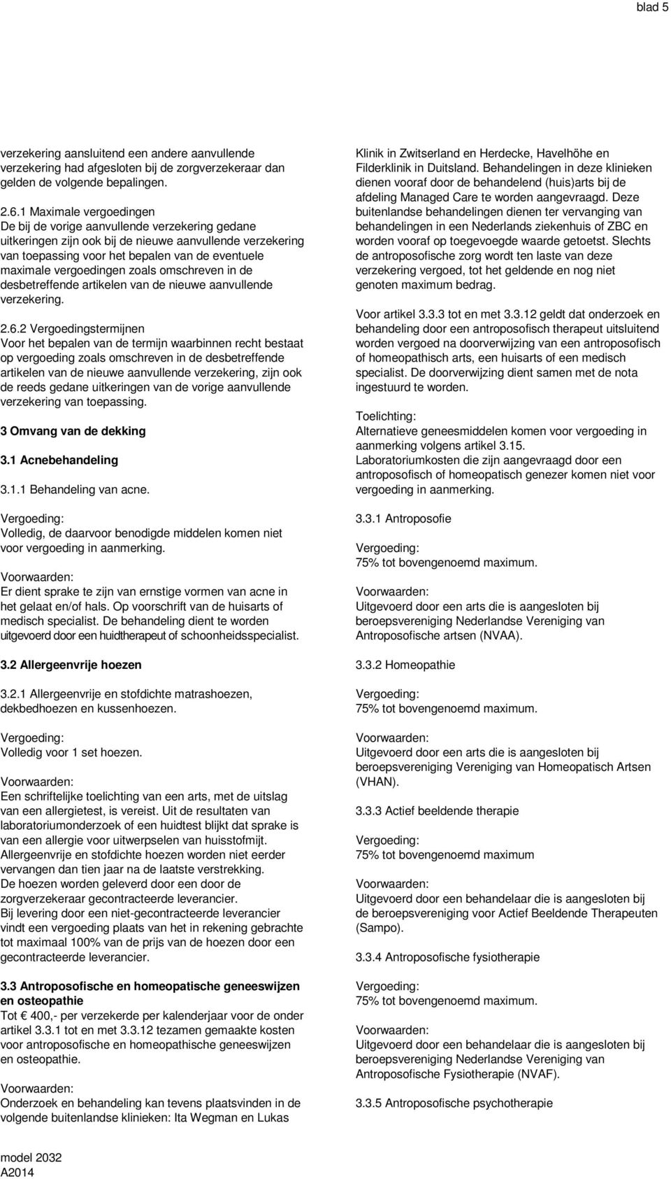 vergoedingen zoals omschreven in de desbetreffende artikelen van de nieuwe aanvullende verzekering. 2.6.