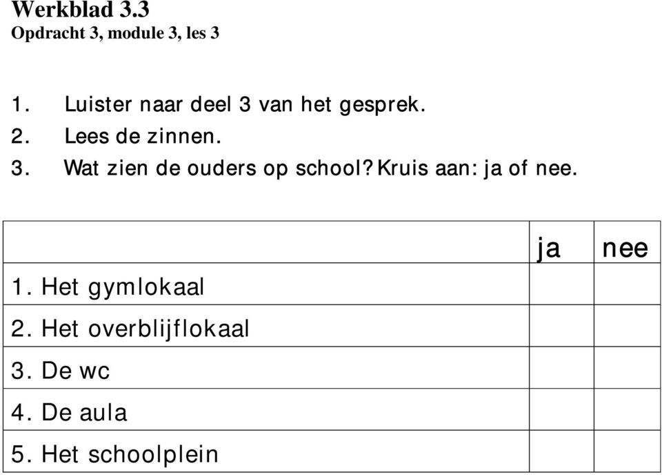 Kruis aan: ja of nee. 1. Het gymlokaal 2.