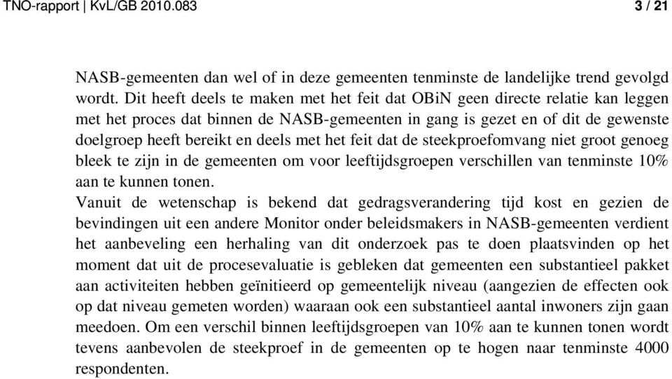 het feit dat de steekproefomvang niet groot genoeg bleek te zijn in de gemeenten om voor leeftijdsgroepen verschillen van tenminste 10% aan te kunnen tonen.