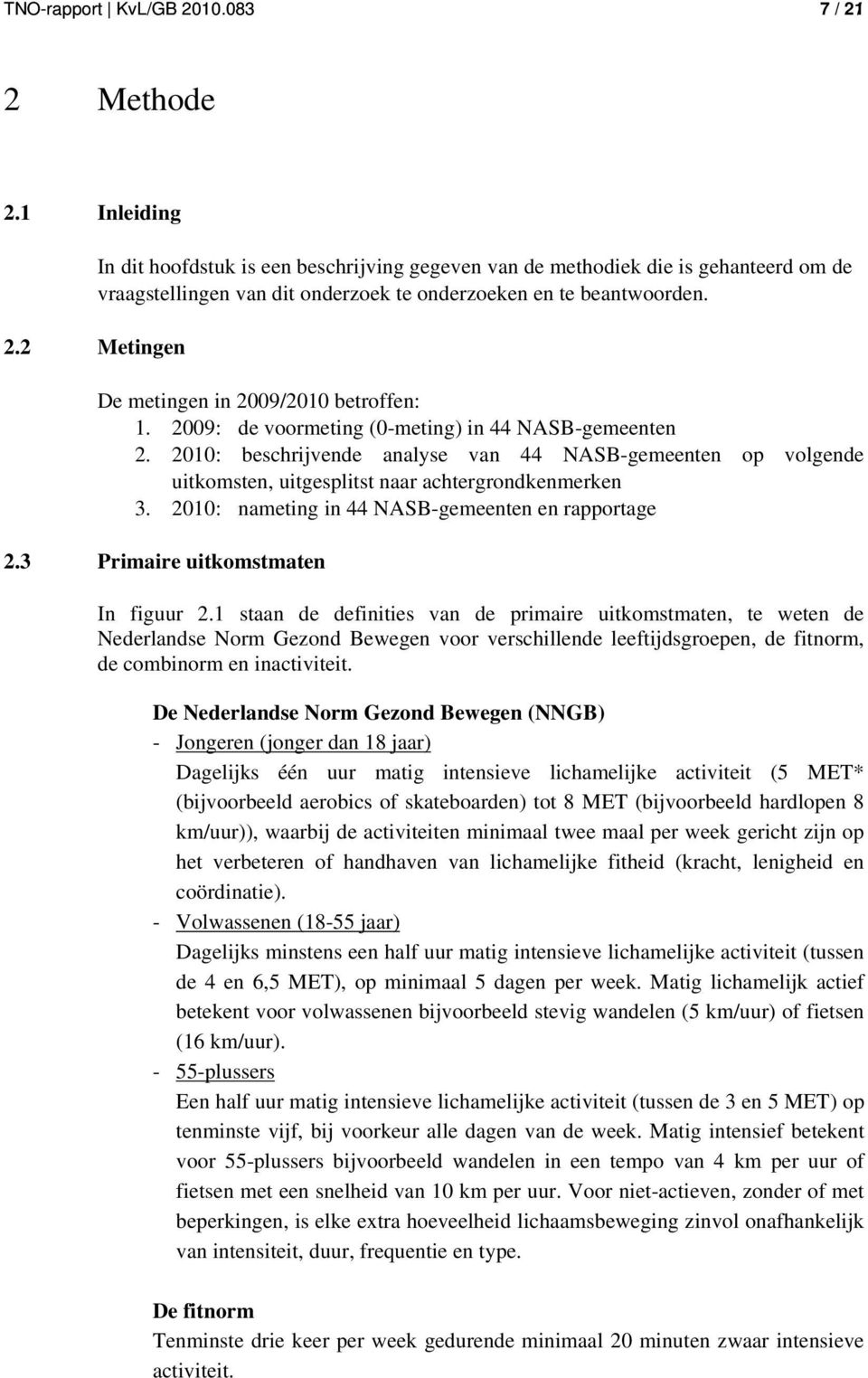 2 Metingen De metingen in 2009/2010 betroffen: 1. 2009: de voormeting (0-meting) in 44 NASB-gemeenten 2.