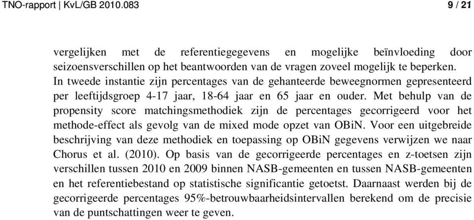 Met behulp van de propensity score matchingsmethodiek zijn de percentages gecorrigeerd voor het methode-effect als gevolg van de mixed mode opzet van OBiN.