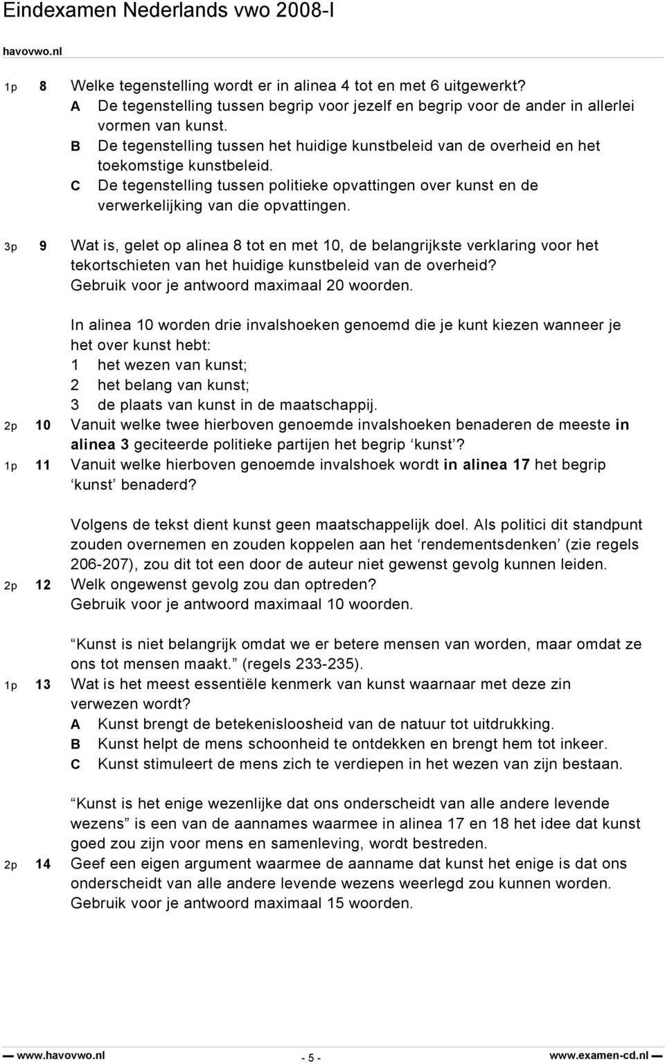 3p 9 Wat is, gelet op alinea 8 tot en met 10, de belangrijkste verklaring voor het tekortschieten van het huidige kunstbeleid van de overheid? Gebruik voor je antwoord maximaal 20 woorden.