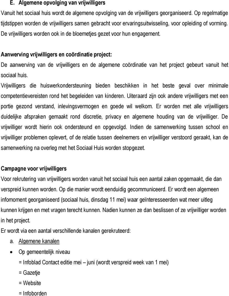 Aanwerving vrijwilligers en coördinatie project: De aanwerving van de vrijwilligers en de algemene coördinatie van het project gebeurt vanuit het sociaal huis.