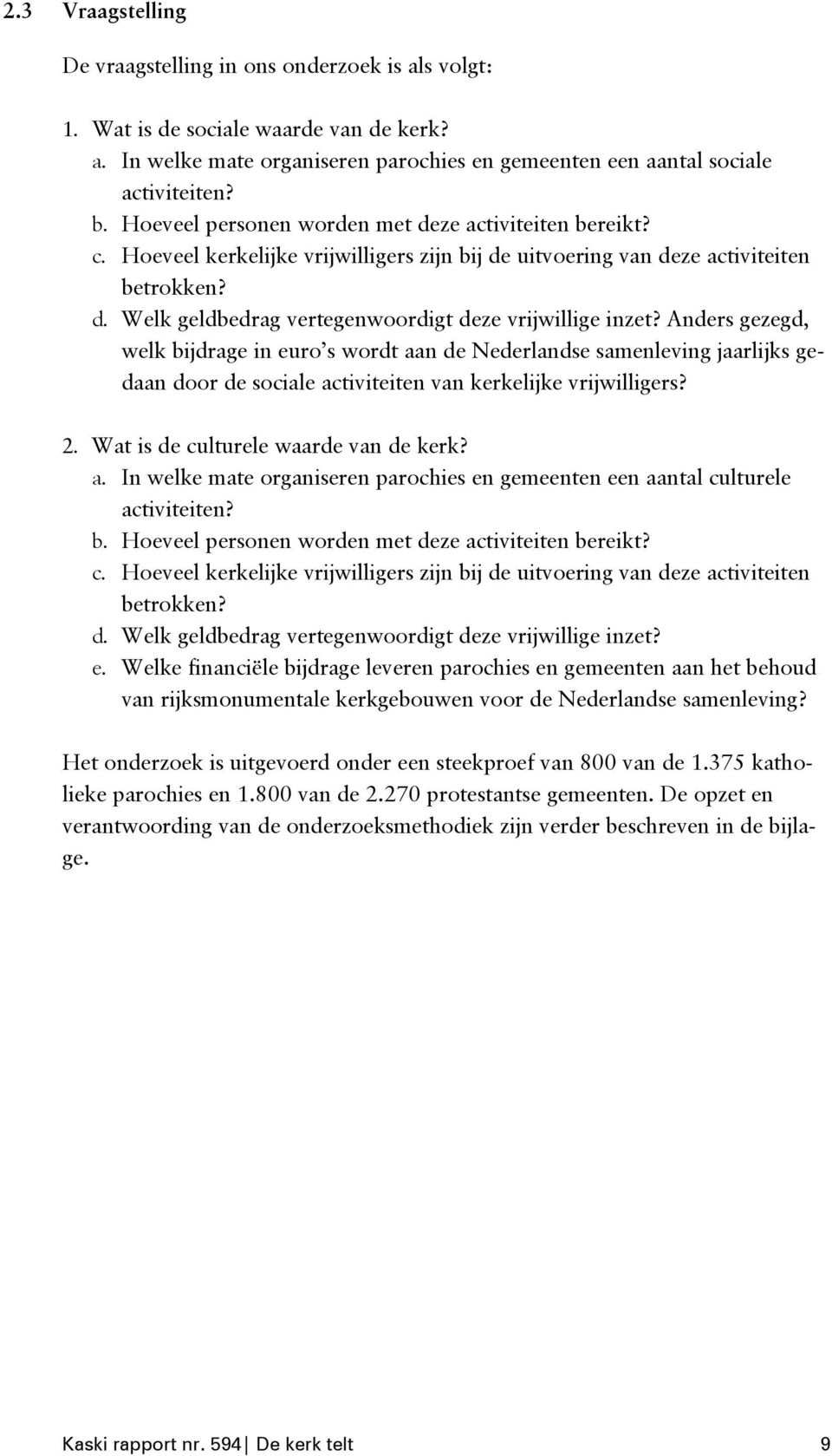 Anders gezegd, welk bijdrage in euro s wordt aan de Nederlandse samenleving jaarlijks gedaan door de sociale activiteiten van kerkelijke vrijwilligers? 2. Wat is de culturele waarde van de kerk? a. In welke mate organiseren parochies en gemeenten een aantal culturele activiteiten?