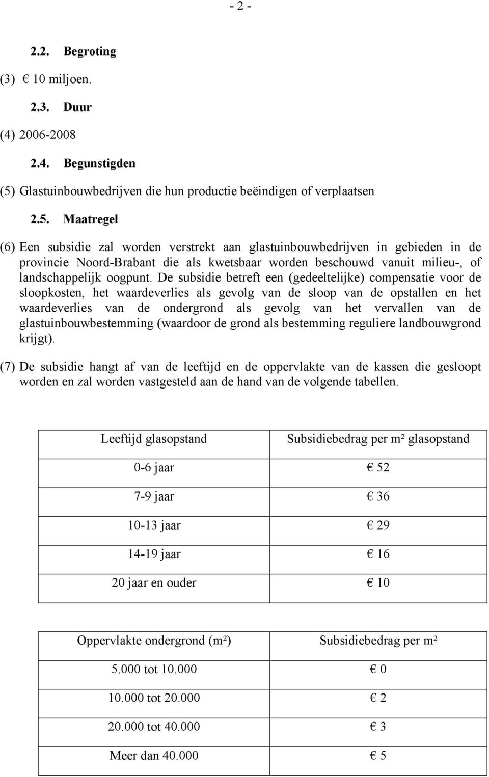 Maatregel (6) Een subsidie zal worden verstrekt aan glastuinbouwbedrijven in gebieden in de provincie Noord-Brabant die als kwetsbaar worden beschouwd vanuit milieu-, of landschappelijk oogpunt.