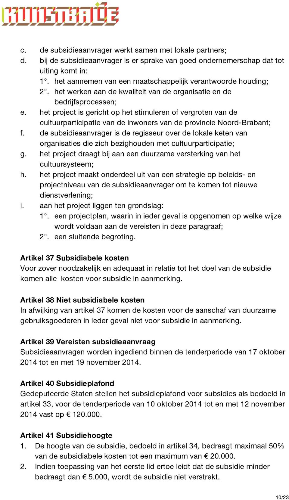 het project is gericht op het stimuleren of vergroten van de cultuurparticipatie van de inwoners van de provincie Noord-Brabant; f.