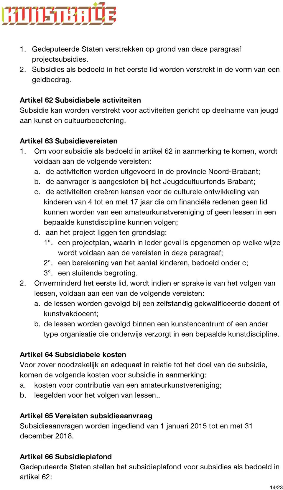 Om voor subsidie als bedoeld in artikel 62 in aanmerking te komen, wordt voldaan aan de volgende vereisten: a. de activiteiten worden uitgevoerd in de provincie Noord-Brabant; b.
