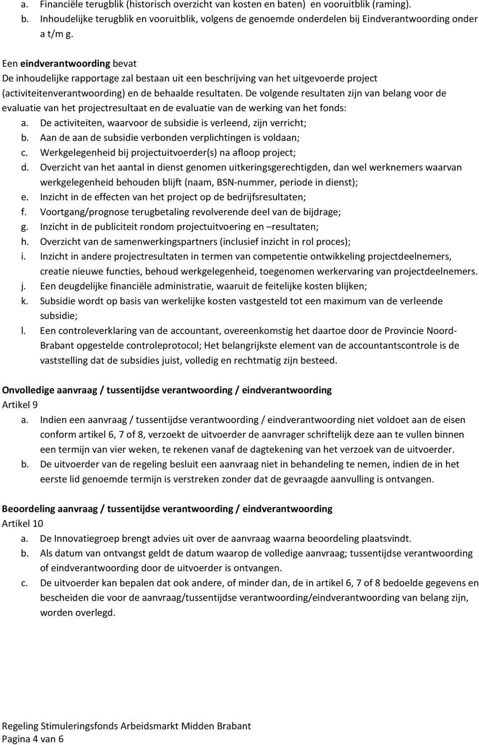 De volgende resultaten zijn van belang voor de evaluatie van het projectresultaat en de evaluatie van de werking van het fonds: a. De activiteiten, waarvoor de subsidie is verleend, zijn verricht; b.