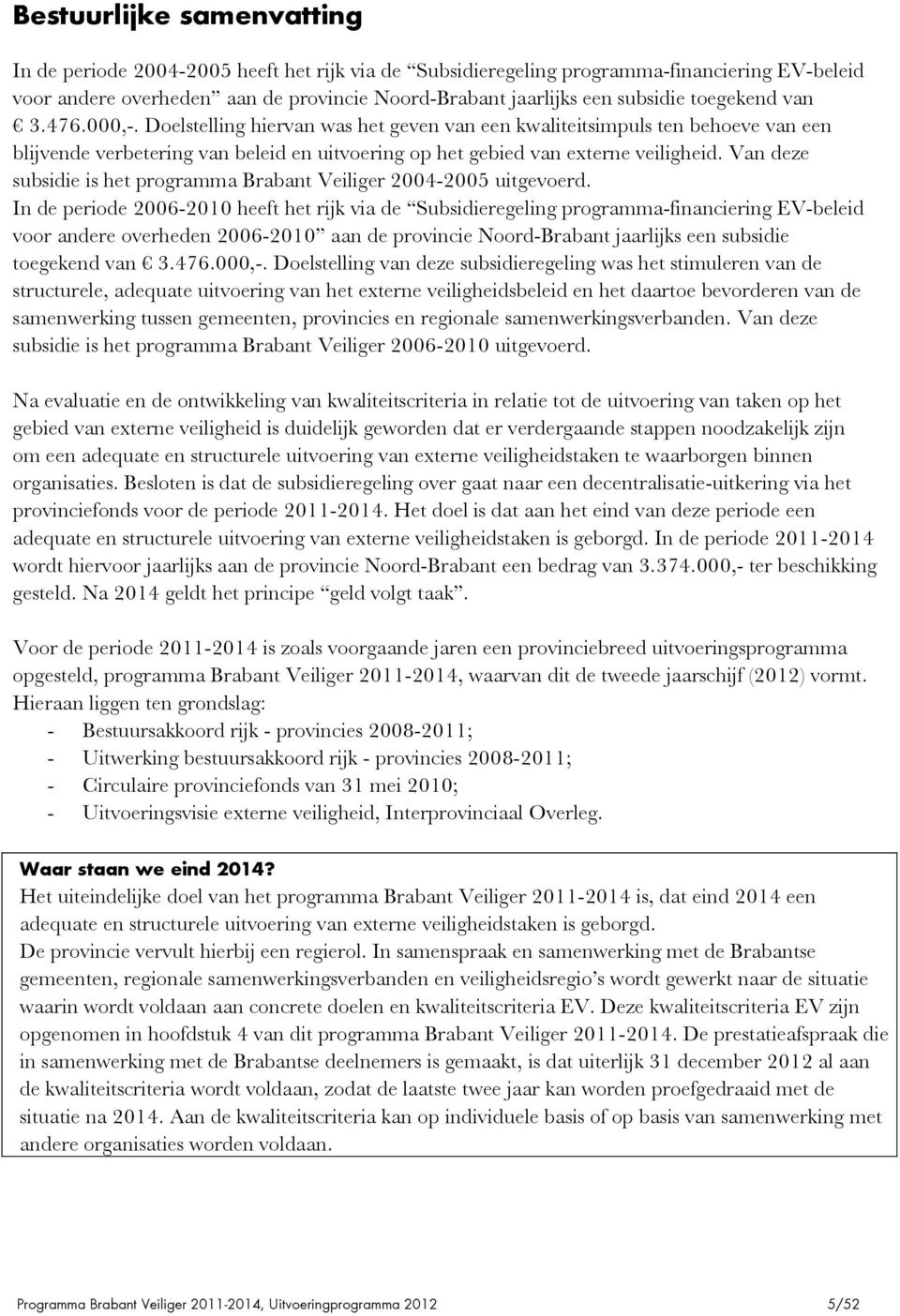 Van deze subsidie is het programma Brabant Veiliger 2004-2005 uitgevoerd.