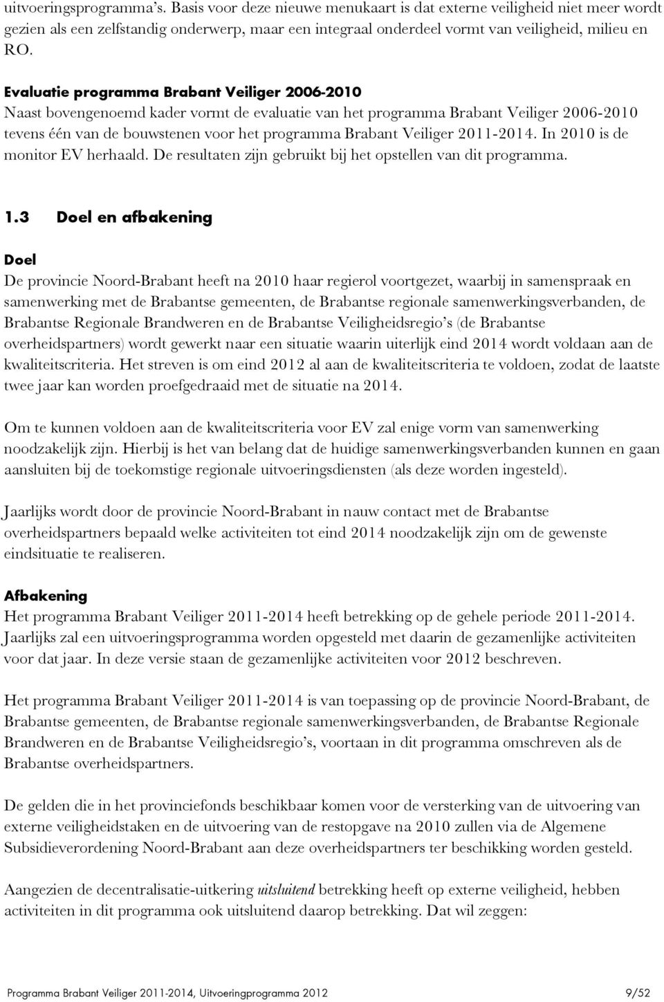 Evaluatie programma Brabant Veiliger 2006-2010 Naast bovengenoemd kader vormt de evaluatie van het programma Brabant Veiliger 2006-2010 tevens ØØn van de bouwstenen voor het programma Brabant