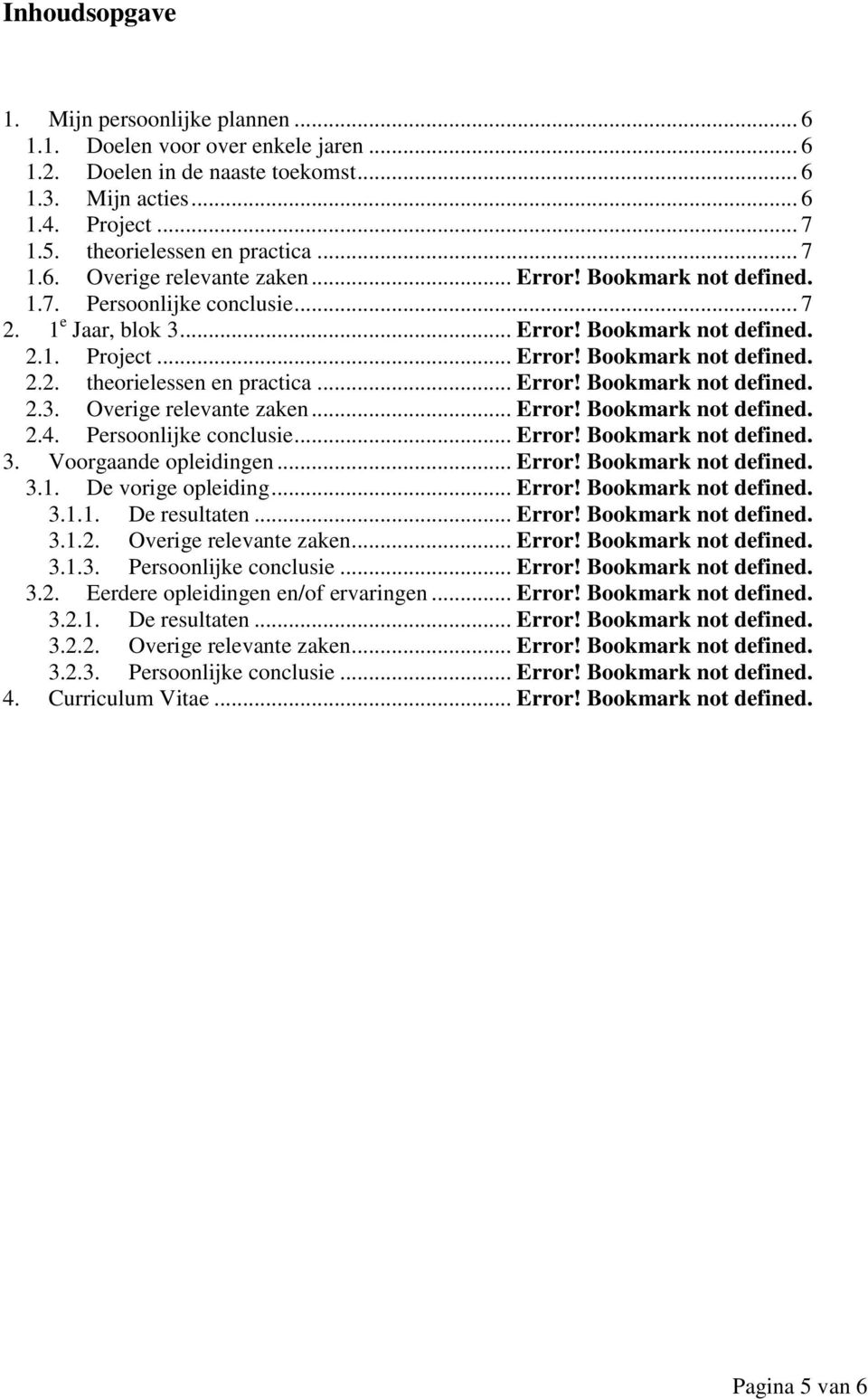 .. Error! Bookmark not defined. 2.3. Overige relevante zaken... Error! Bookmark not defined. 2.4. Persoonlijke conclusie... Error! Bookmark not defined. 3. Voorgaande opleidingen... Error! Bookmark not defined. 3.1.