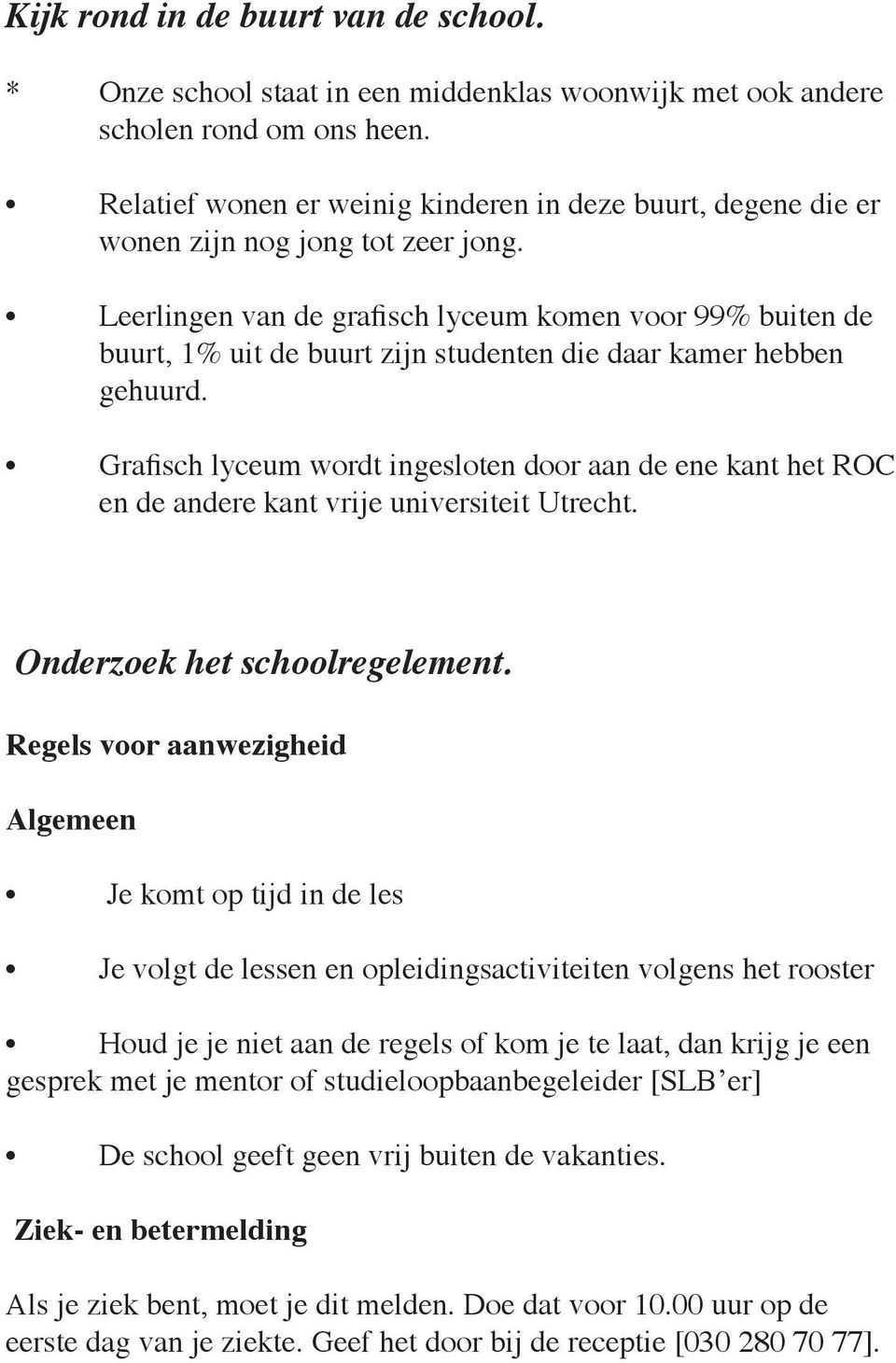 Leerlingen van de grafisch lyceum komen voor 99% buiten de buurt, 1% uit de buurt zijn studenten die daar kamer hebben gehuurd.