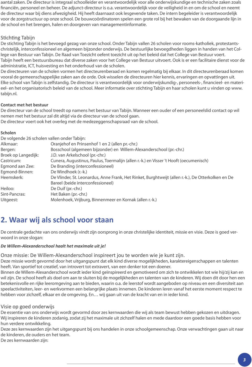 De bouwcoördinatoren spelen een grote rol bij het bewaken van de doorgaande lijn in de school en het brengen, halen en doorgeven van managementinformatie.