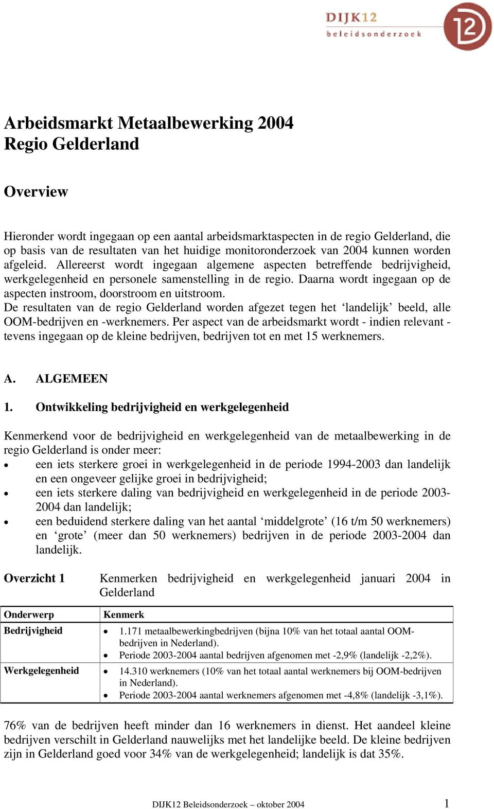 Daarna wordt ingegaan op de aspecten instroom, doorstroom en uitstroom. De resultaten van de regio Gelderland worden afgezet tegen het landelijk beeld, alle OOM-bedrijven en -werknemers.