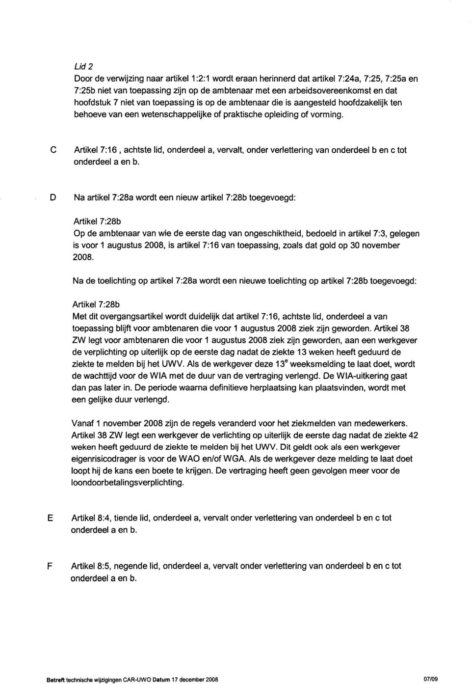 Artikel 7:16, achtste lid, onderdeel a, vervalt, onder verlettering van onderdeel b en c tot onderdeel a en b.