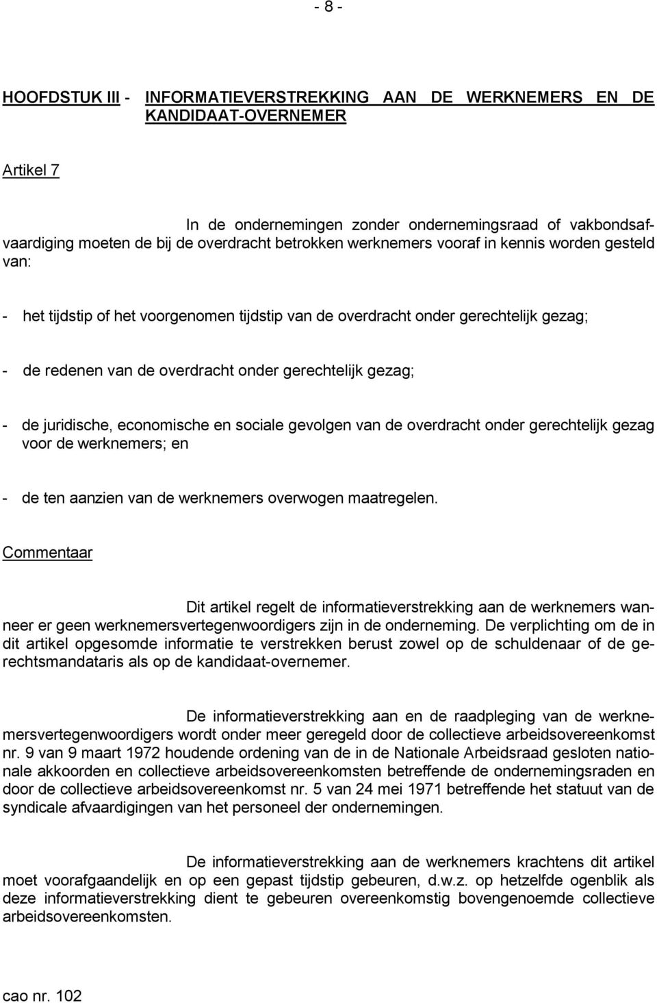 gezag; - de juridische, economische en sociale gevolgen van de overdracht onder gerechtelijk gezag voor de werknemers; en - de ten aanzien van de werknemers overwogen maatregelen.