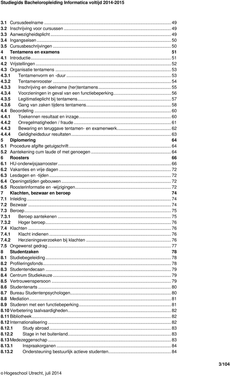 .. 56 4.3.5 Legitimatieplicht bij tentamens... 57 4.3.6 Gang van zaken tijdens tentamens... 58 4.4 Beoordeling... 60 4.4.1 Toekennen resultaat en inzage... 60 4.4.2 Onregelmatigheden / fraude... 61 4.