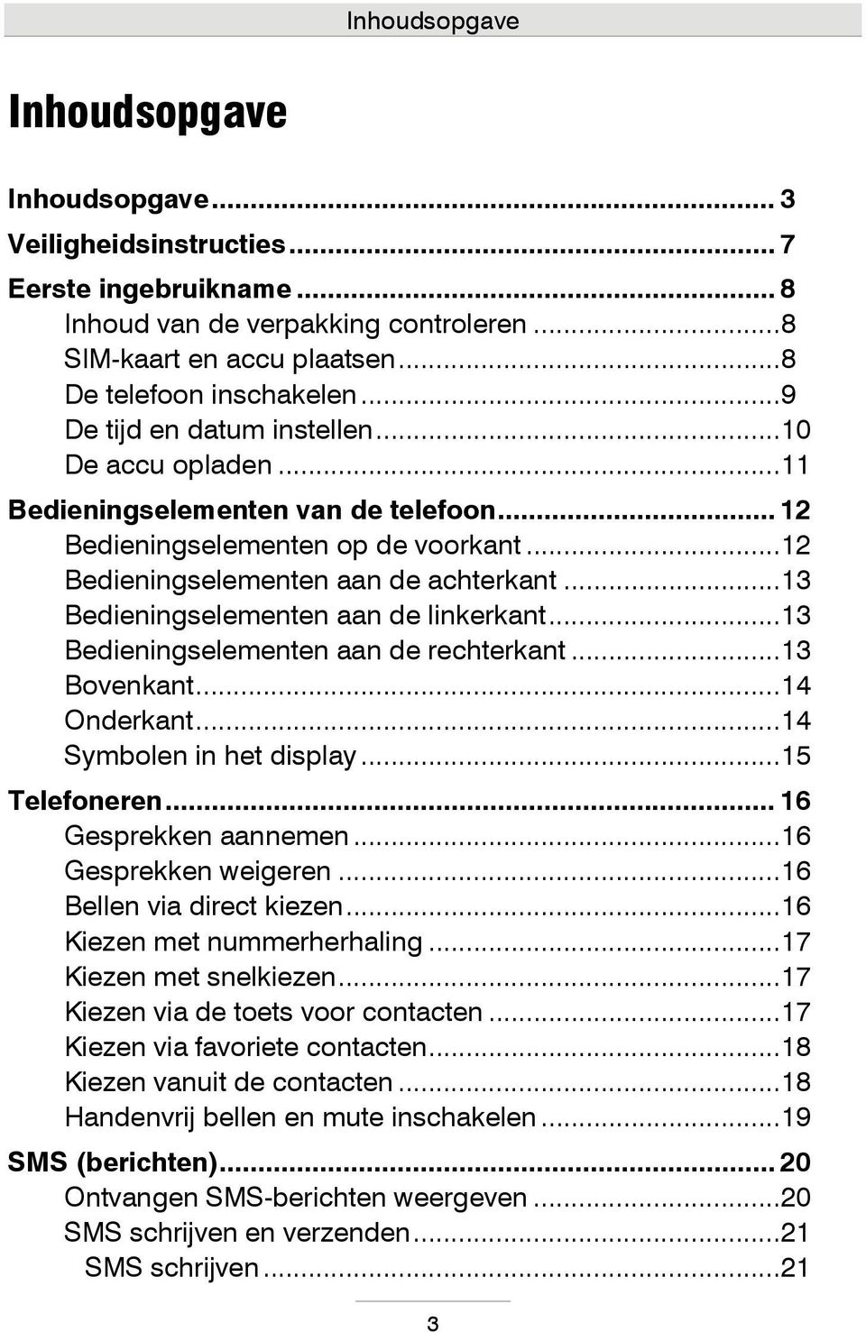 .. 13 Bedieningselementen aan de linkerkant... 13 Bedieningselementen aan de rechterkant... 13 Bovenkant... 14 Onderkant... 14 Symbolen in het display... 15 Telefoneren... 16 Gesprekken aannemen.