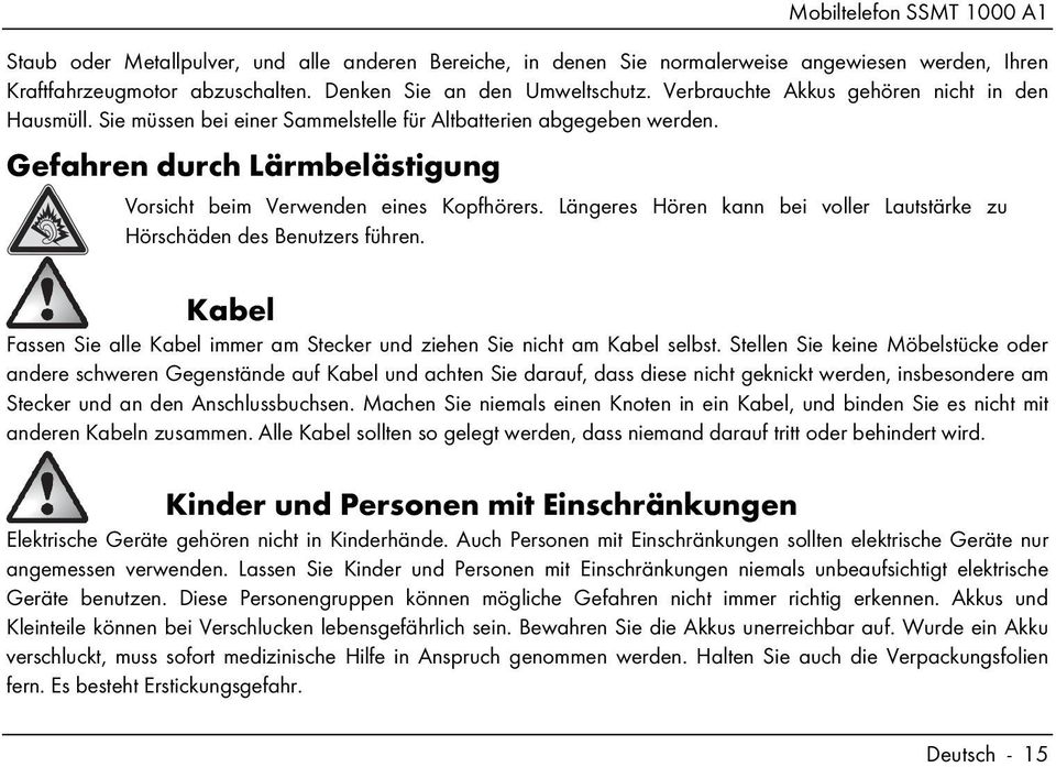 Längeres Hören kann bei voller Lautstärke zu Hörschäden des Benutzers führen. Kabel Fassen Sie alle Kabel immer am Stecker und ziehen Sie nicht am Kabel selbst.