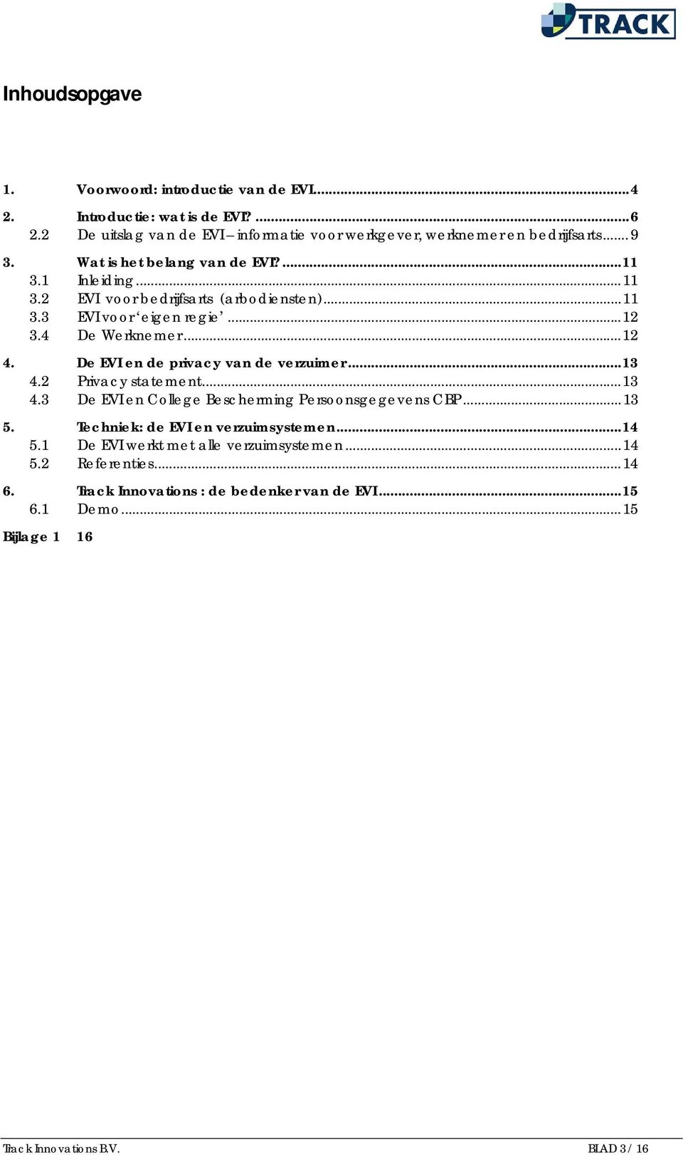 De EVI en de privacy van de verzuimer...13 4.2 Privacy statement...13 4.3 De EVI en College Bescherming Persoonsgegevens CBP...13 5. Techniek: de EVI en verzuimsystemen.