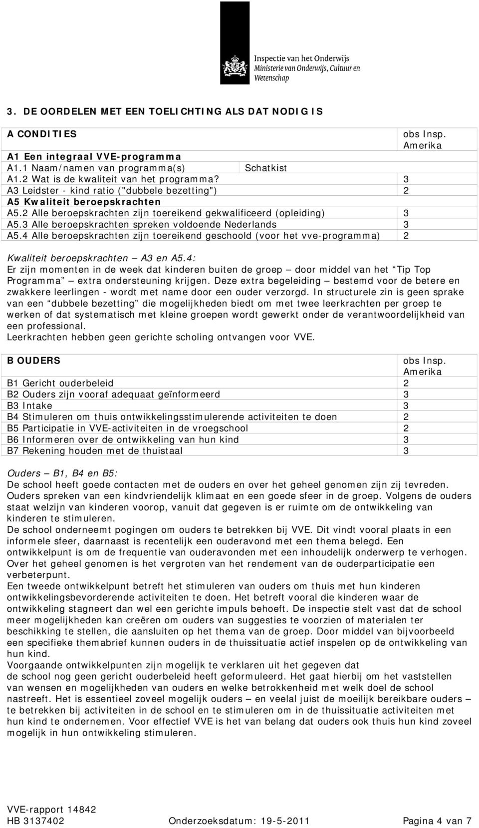 Alle beroepskrachten spreken voldoende Nederlands A5.4 Alle beroepskrachten zijn toereikend geschoold (voor het vve-programma) 2 Kwaliteit beroepskrachten A en A5.