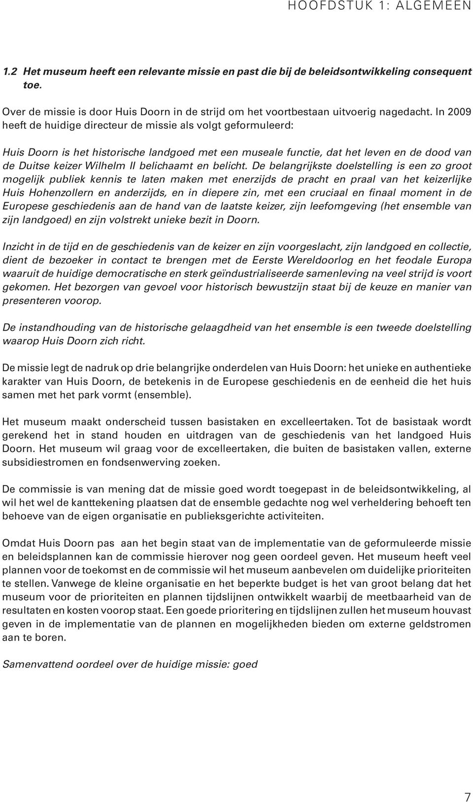 In 2009 heeft de huidige directeur de missie als volgt geformuleerd: Huis Doorn is het historische landgoed met een museale functie, dat het leven en de dood van de Duitse keizer Wilhelm II