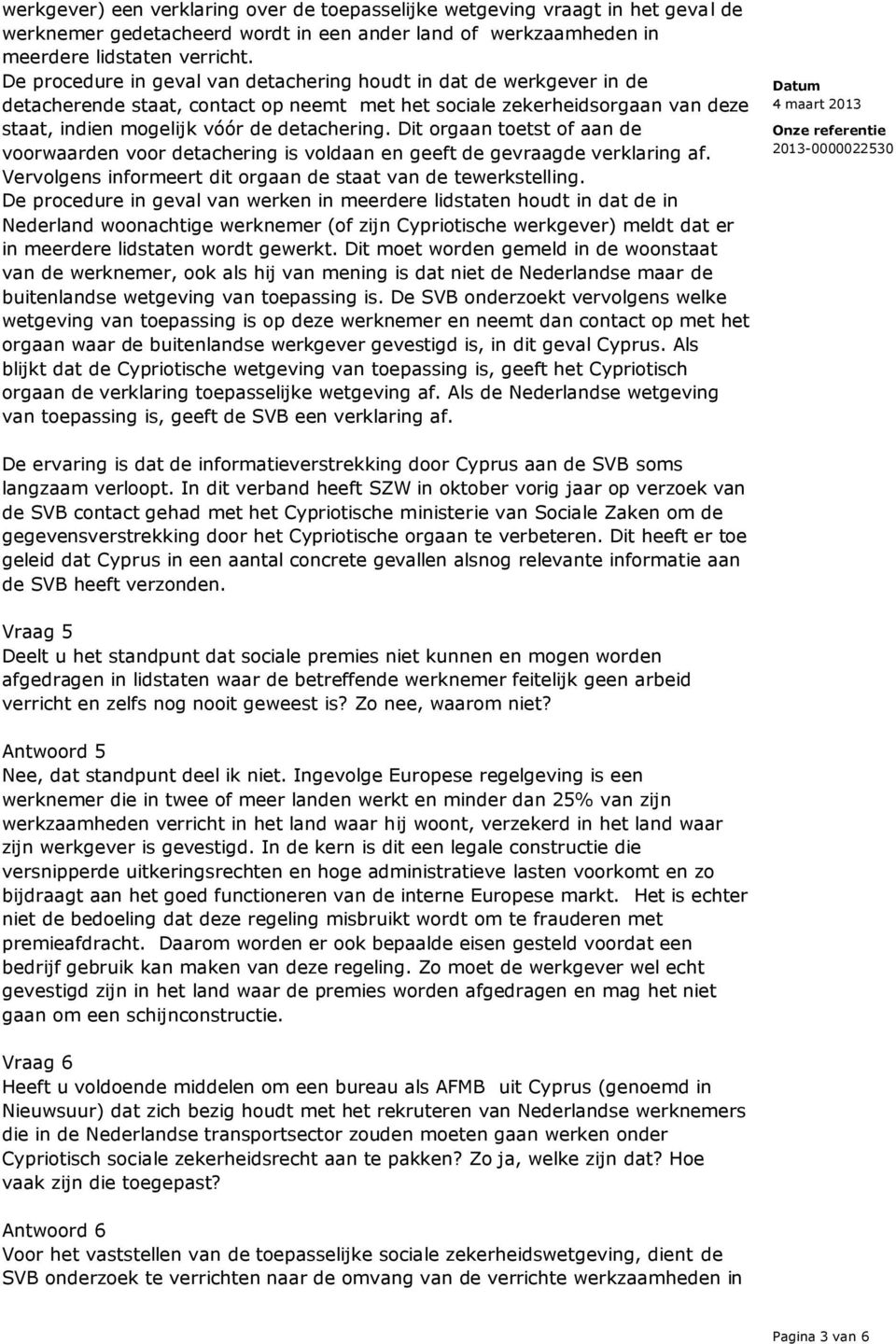 Dit orgaan toetst of aan de voorwaarden voor detachering is voldaan en geeft de gevraagde verklaring af. Vervolgens informeert dit orgaan de staat van de tewerkstelling.