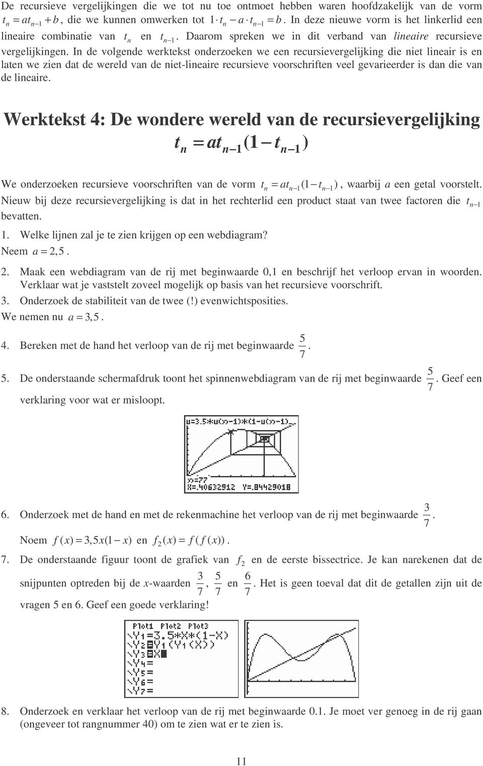 I de volgede werktekst oderzoeke we ee recursievergelijkig die iet lieair is e late we zie dat de wereld va de iet-lieaire recursieve voorschrifte veel gevarieerder is da die va de lieaire.