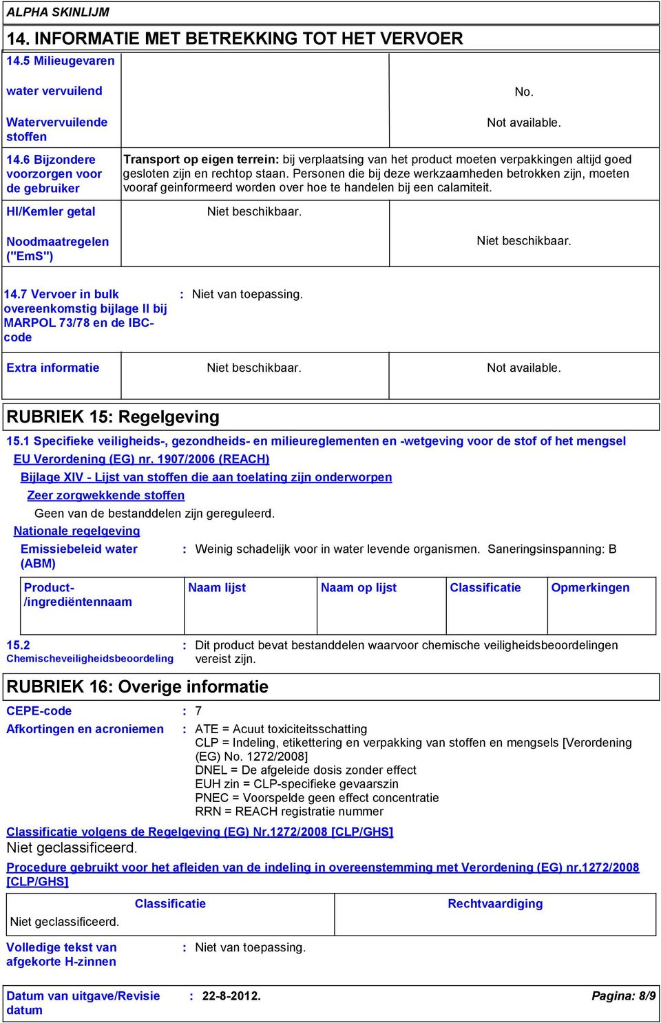 staan. Personen die bij deze werkzaamheden betrokken zijn, moeten vooraf geinformeerd worden over hoe te handelen bij een calamiteit. No. Not available. Extra informatie Not available.