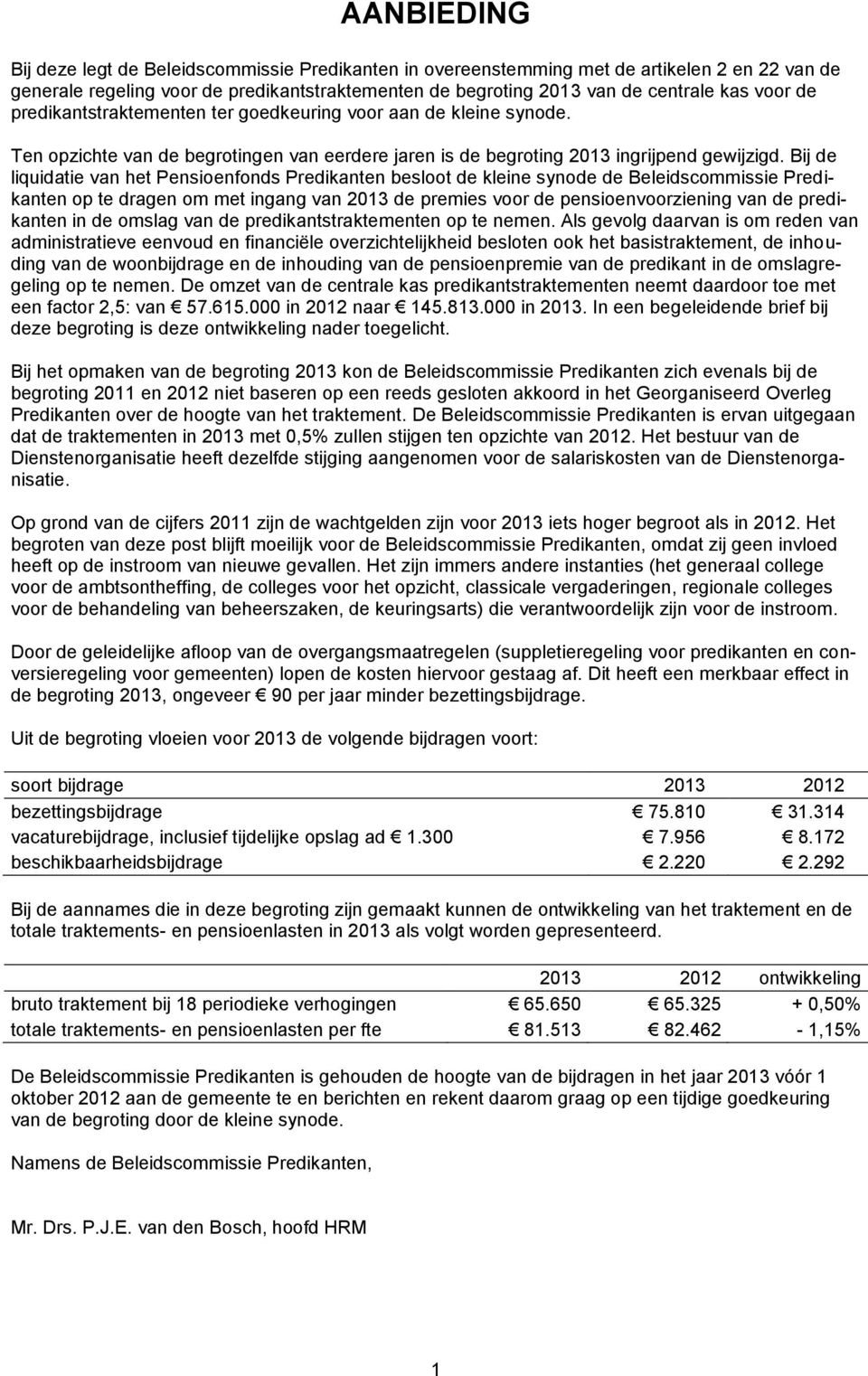 Bij de liquidatie van het Pensioenfonds Predikanten besloot de kleine synode de Beleidscommissie Predikanten op te dragen om met ingang van 2013 de premies voor de pensioenvoorziening van de