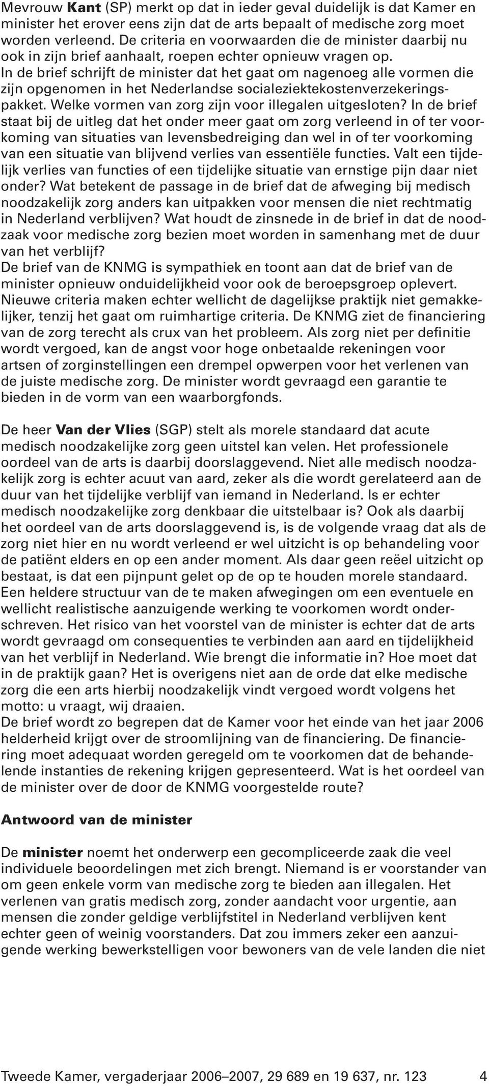 In de brief schrijft de minister dat het gaat om nagenoeg alle vormen die zijn opgenomen in het Nederlandse socialeziektekostenverzekeringspakket.