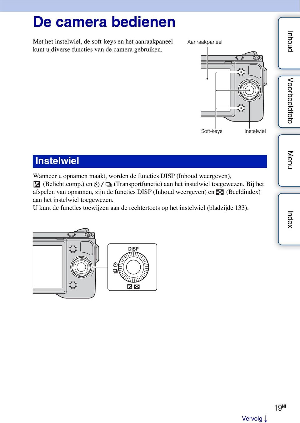 Instelwiel Aanraakpaneel Soft-keys Instelwiel Wanneer u opnamen maakt, worden de functies DISP (Inhoud weergeven), (Belicht.comp.