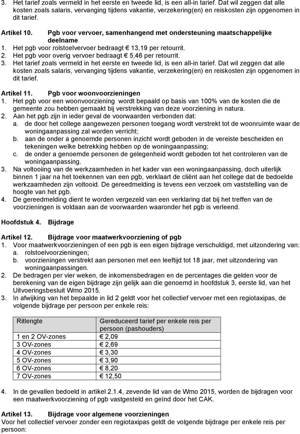 Het pgb voor een woonvoorziening wordt bepaald op basis van 100% van de kosten die de gemeente zou hebben gemaakt bij verstrekking van deze voorziening in natura.