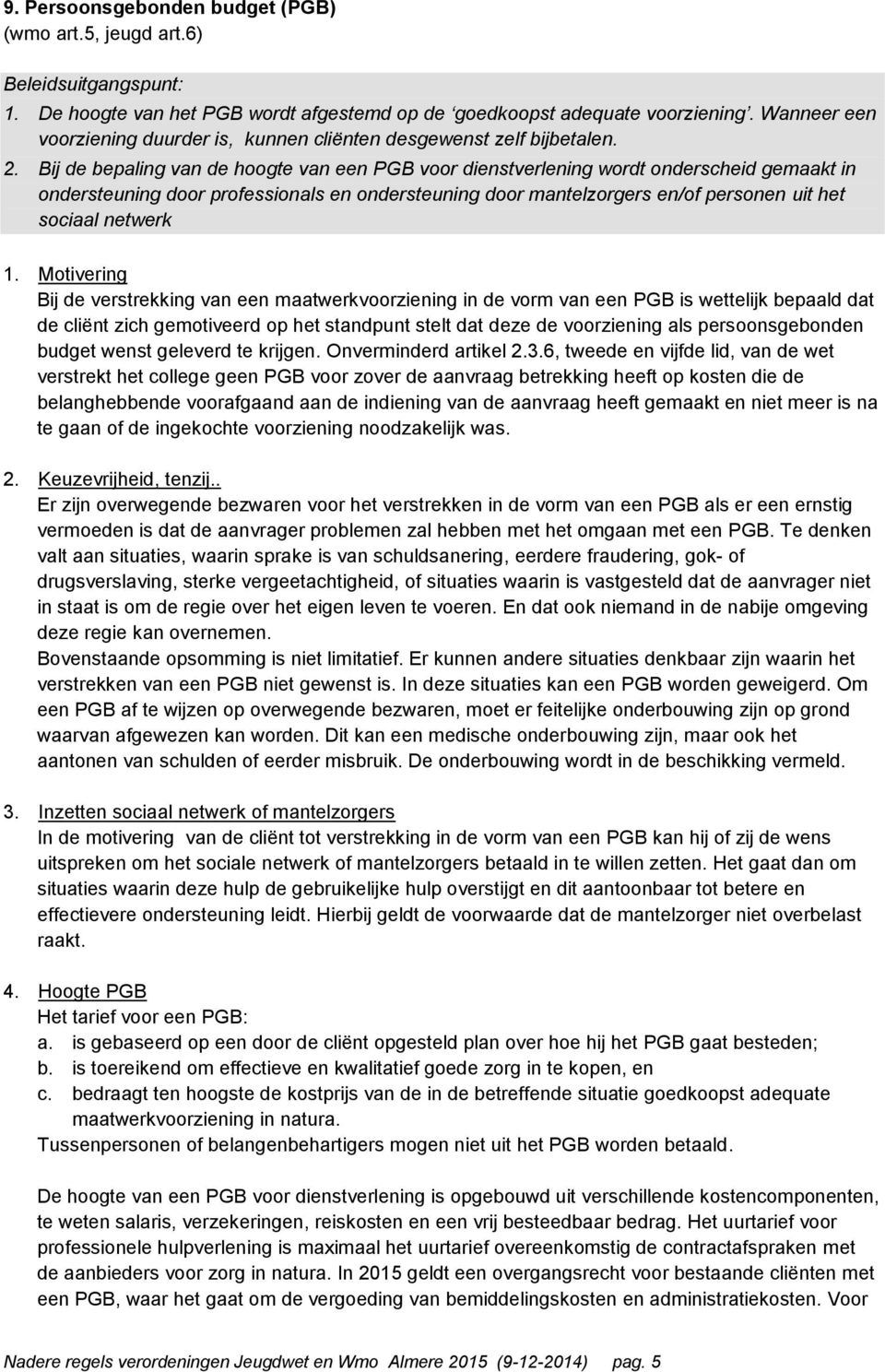 Bij de bepaling van de hoogte van een PGB voor dienstverlening wordt onderscheid gemaakt in ondersteuning door professionals en ondersteuning door mantelzorgers en/of personen uit het sociaal netwerk