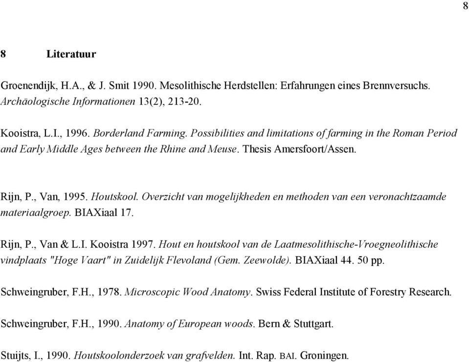 Overzicht van mogelijkheden en methoden van een veronachtzaamde materiaalgroep. BIAXiaal 17. Rijn, P., Van & L.I. Kooistra 1997.