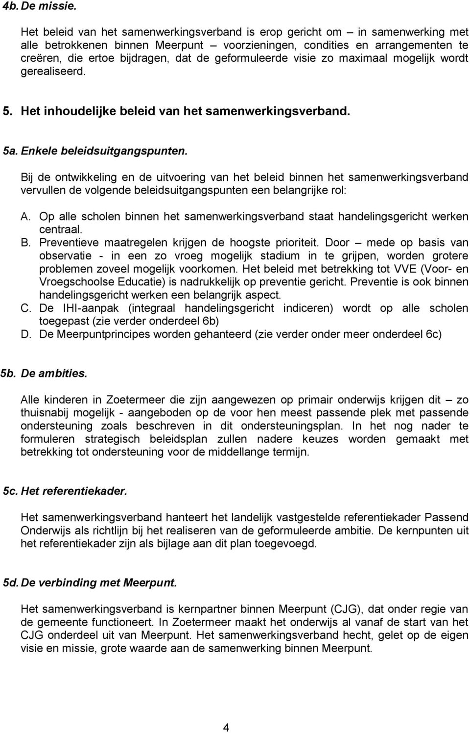 geformuleerde visie zo maximaal mogelijk wordt gerealiseerd. 5. Het inhoudelijke beleid van het samenwerkingsverband. 5a. Enkele beleidsuitgangspunten.