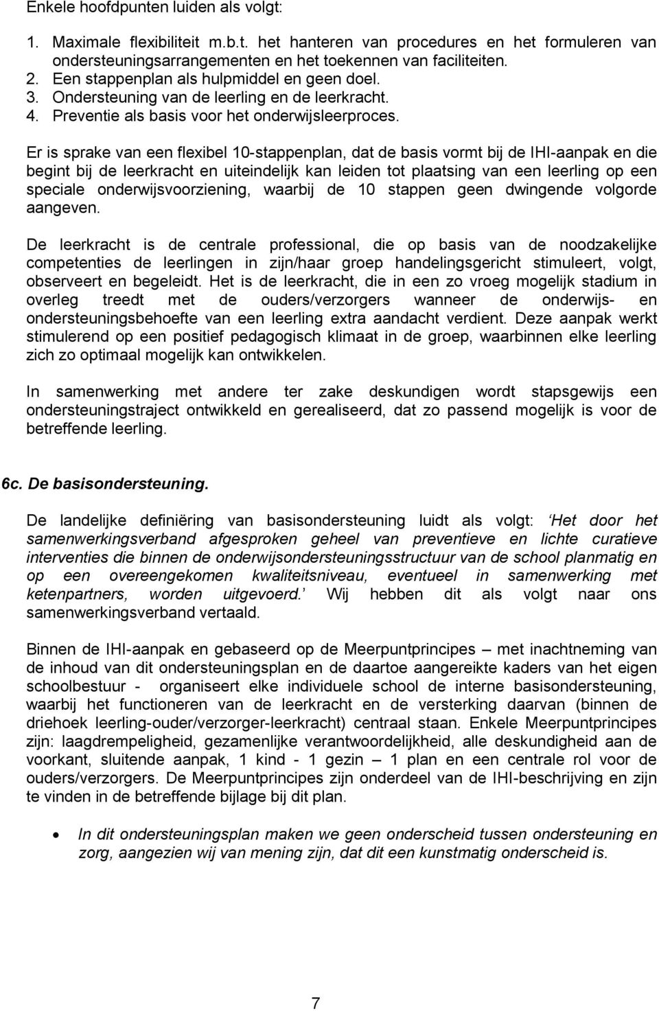 Er is sprake van een flexibel 10-stappenplan, dat de basis vormt bij de IHI-aanpak en die begint bij de leerkracht en uiteindelijk kan leiden tot plaatsing van een leerling op een speciale