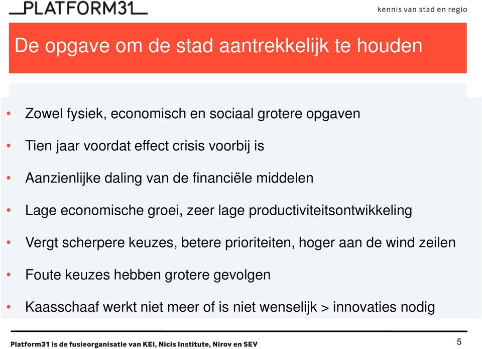 groei, zeer lage productiviteitsontwikkeling Vergt scherpere keuzes, betere prioriteiten, hoger aan de