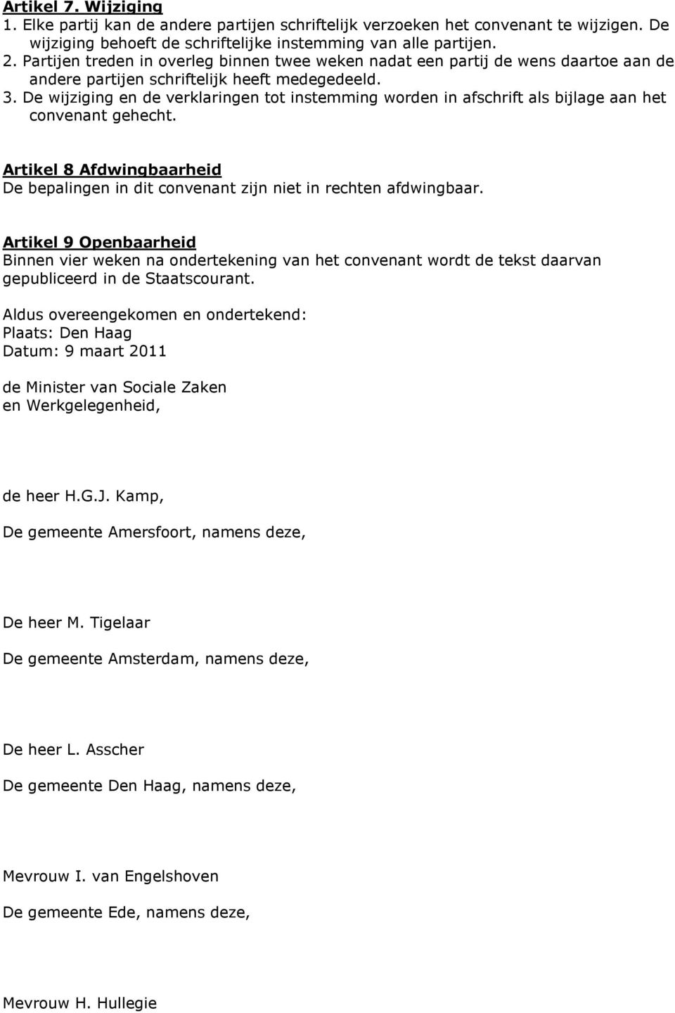 De wijziging en de verklaringen tot instemming worden in afschrift als bijlage aan het convenant gehecht. Artikel 8 Afdwingbaarheid De bepalingen in dit convenant zijn niet in rechten afdwingbaar.