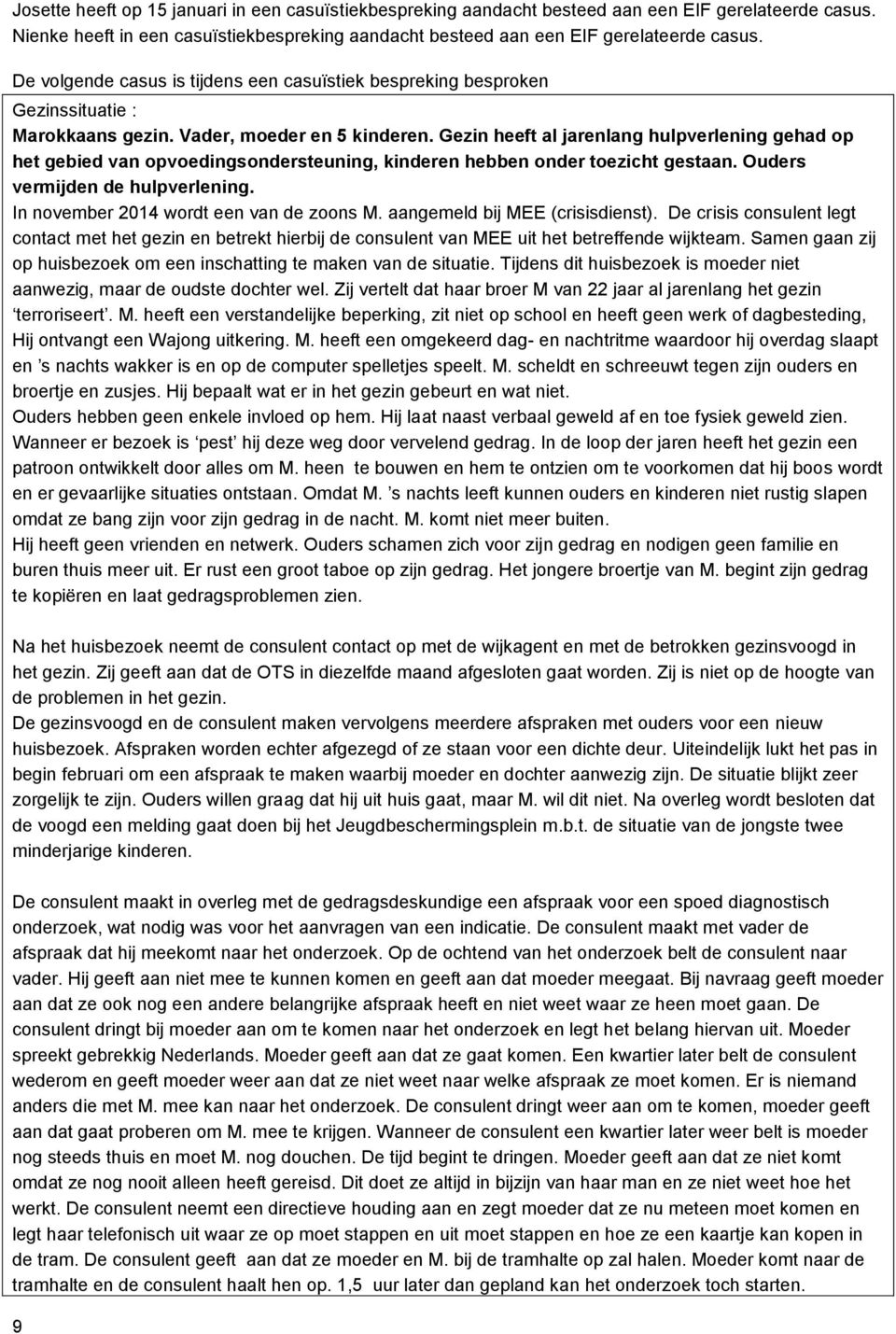 Gezin heeft al jarenlang hulpverlening gehad op het gebied van opvoedingsondersteuning, kinderen hebben onder toezicht gestaan. Ouders vermijden de hulpverlening.