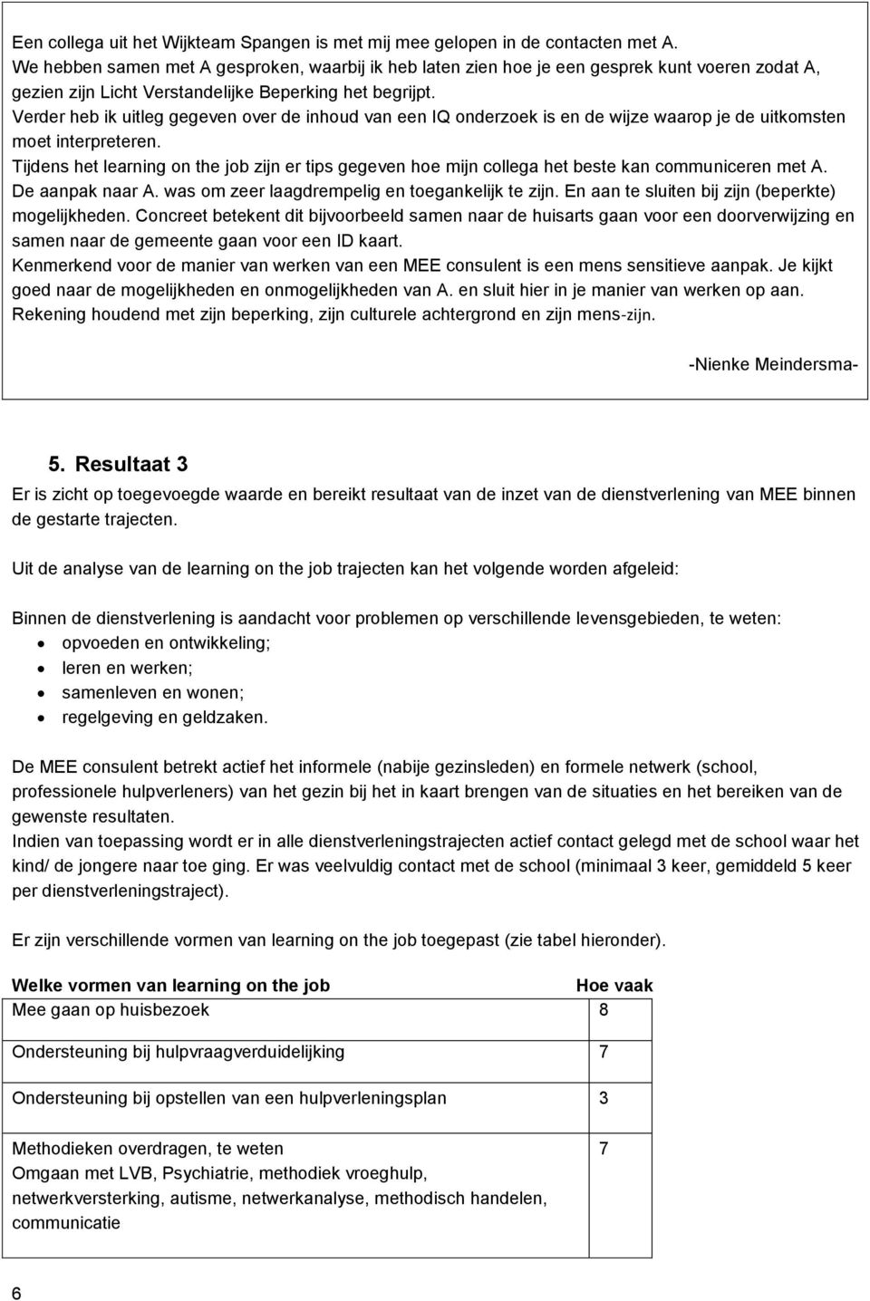 Verder heb ik uitleg gegeven over de inhoud van een IQ onderzoek is en de wijze waarop je de uitkomsten moet interpreteren.