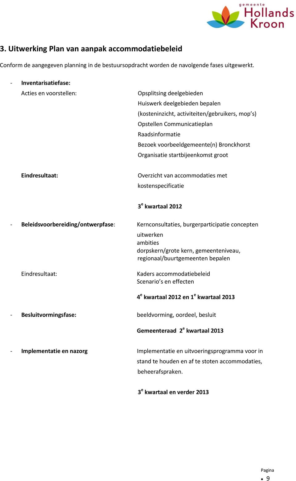 voorbeeldgemeente(n) Bronckhorst Organisatie startbijeenkomst groot Eindresultaat: Overzicht van accommodaties met kostenspecificatie 3 e kwartaal 2012 - Beleidsvoorbereiding/ontwerpfase: