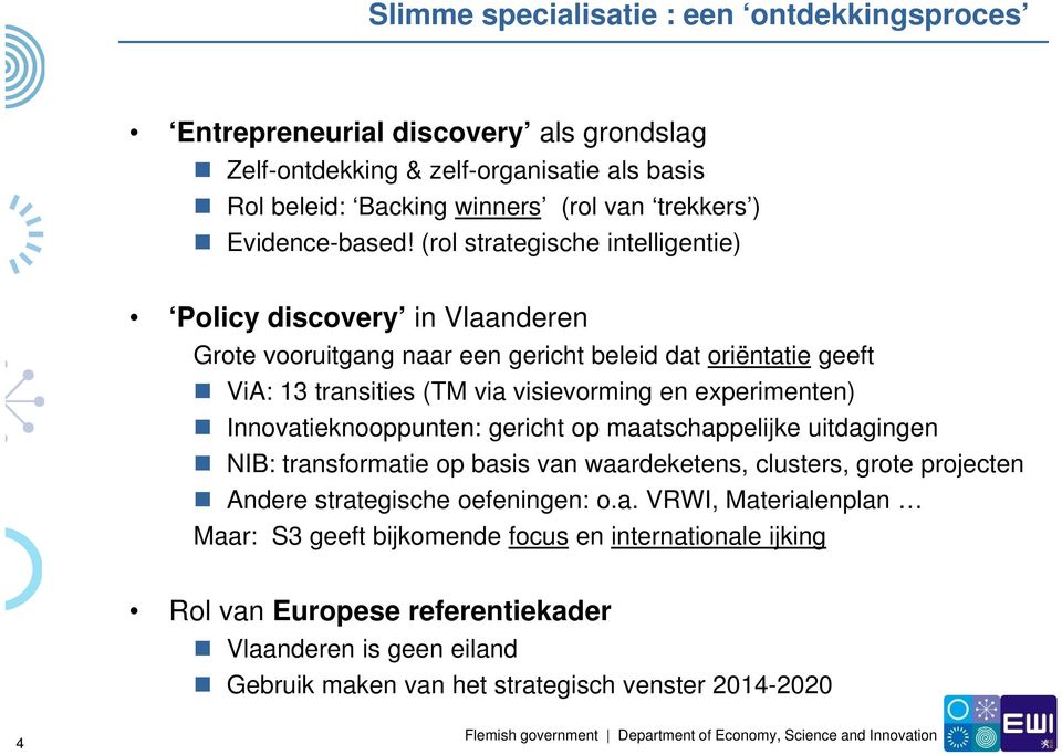 (rol strategische intelligentie) Policy discovery in Vlaanderen Grote vooruitgang naar een gericht beleid dat oriëntatie geeft ViA: 13 transities (TM via visievorming en experimenten)