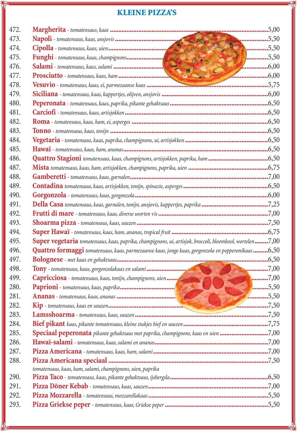 Siciliana - tomatensaus, kaas, kappertjes, olijven, ansjovis...6,00 480. Peperonata - tomatensaus, kaas, paprika, pikante gehaktsaus...6,50 481. Carciofi - tomatensaus, kaas, artisjokken...6,50 482.