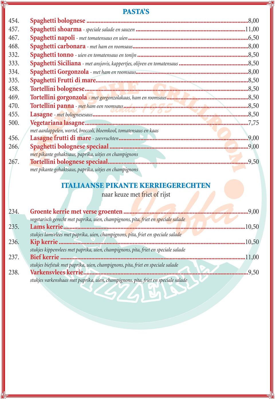 Spaghetti Gorgonzola - met ham en roomsaus...8,00 335. Spaghetti Frutti di mare...8,50 458. Tortellini bolognese...8,50 469. Tortellini gorgonzola - met gorgonzolakaas, ham en roomsaus...8,50 470.