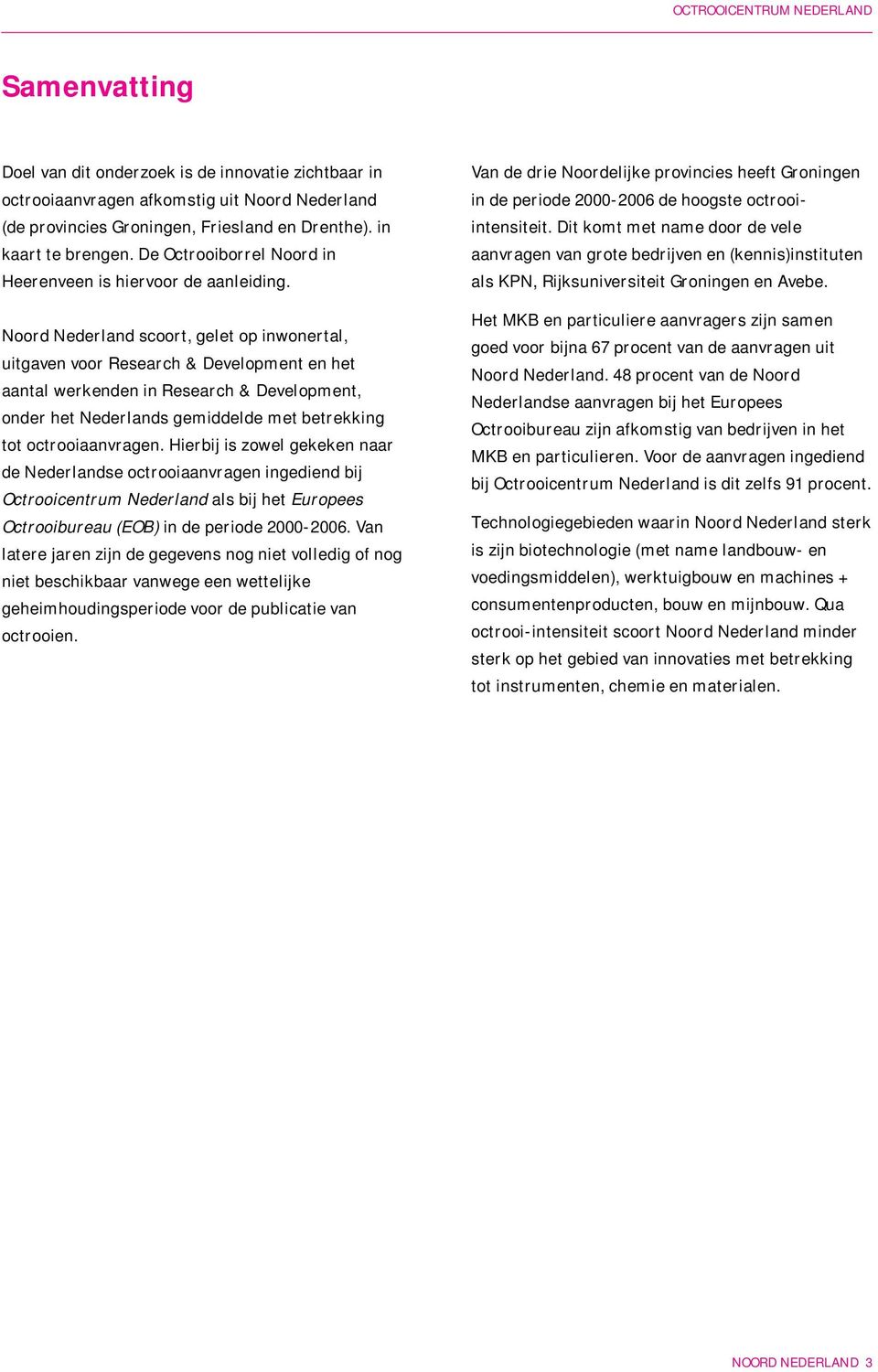 Noord Nederland scoort, gelet op inwonertal, uitgaven voor Research & Development en het aantal werkenden in Research & Development, onder het Nederlands gemiddelde met betrekking tot