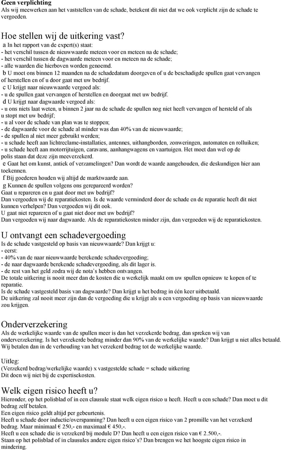 die hierboven worden genoemd. b U moet ons binnen 12 maanden na de schadedatum doorgeven of u de beschadigde spullen gaat vervangen of herstellen en of u door gaat met uw bedrijf.