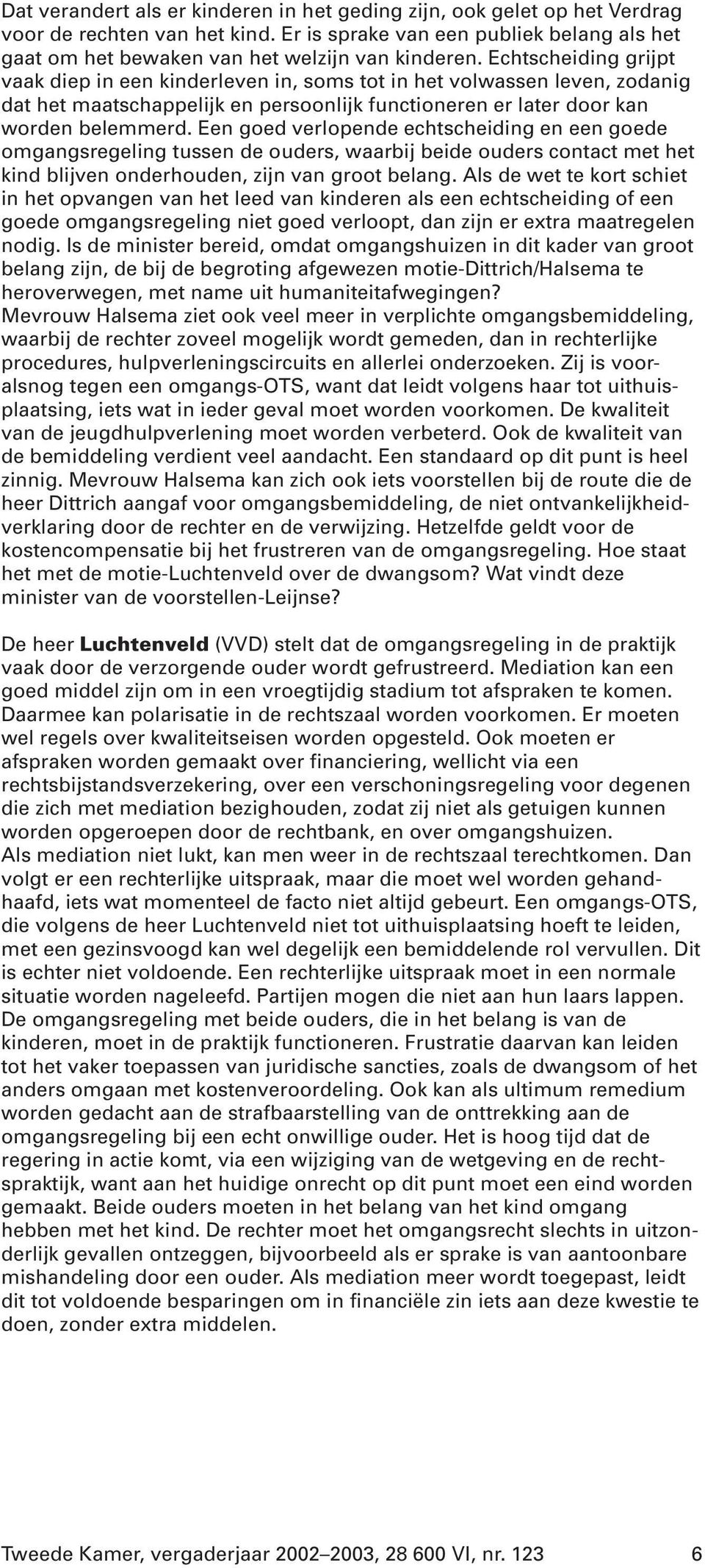 Een goed verlopende echtscheiding en een goede omgangsregeling tussen de ouders, waarbij beide ouders contact met het kind blijven onderhouden, zijn van groot belang.