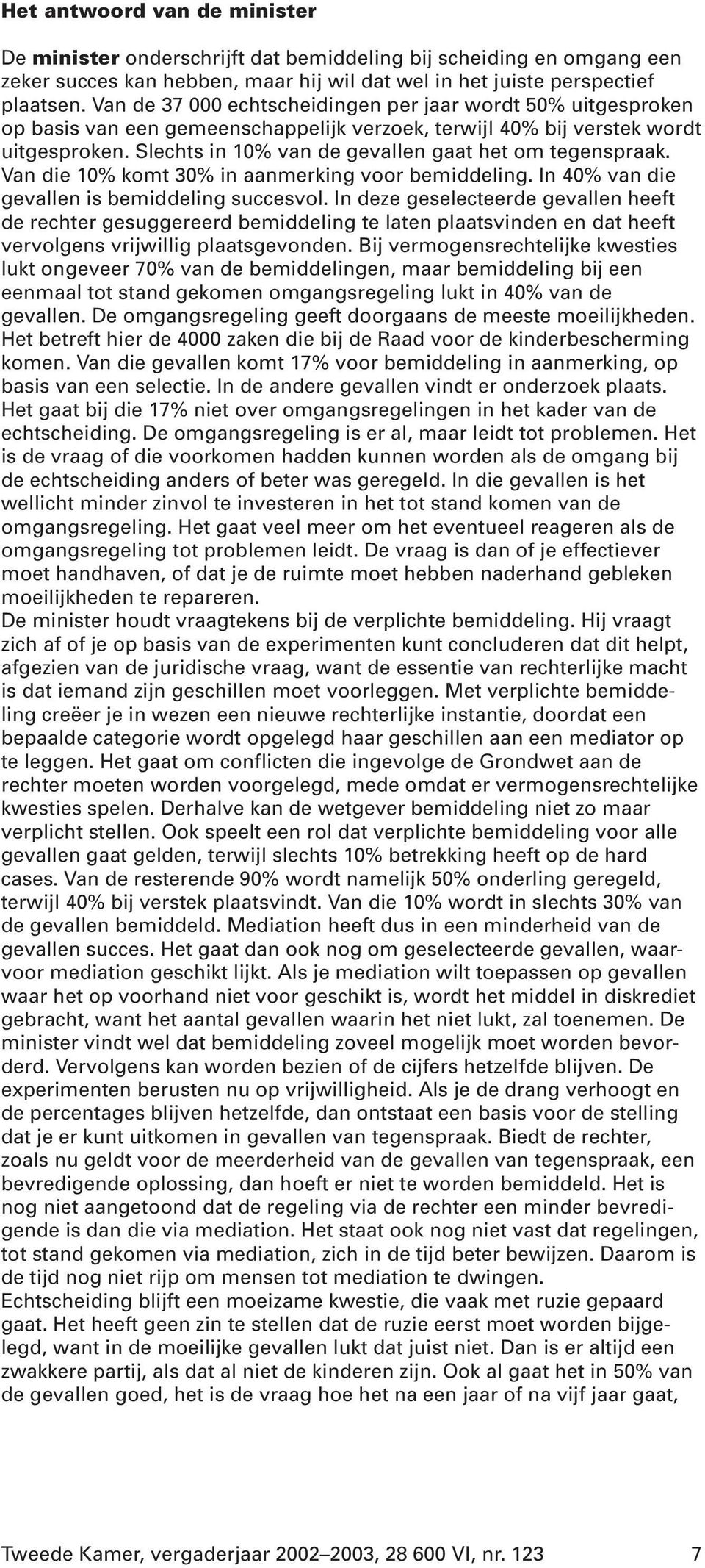 Slechts in 10% van de gevallen gaat het om tegenspraak. Van die 10% komt 30% in aanmerking voor bemiddeling. In 40% van die gevallen is bemiddeling succesvol.